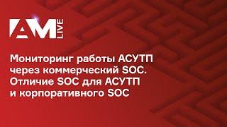 Мониторинг работы АСУТП через коммерческий SOC. Отличие SOC для АСУТП и корпоративного SOC