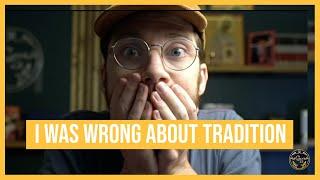 I Was WRONG about Tradition (and you might be too)