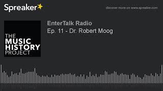 Ep. 11 - Dr. Robert Moog