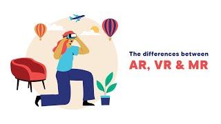 The differences between AR, VR & MR