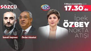 İpek Özbey ile Nokta Atışı Başladı! | İsmail Saymaz ve Önder Aksakal | 3 Mayıs Yayını