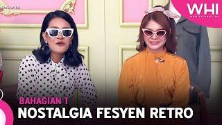 Nostalgia Fesyen Retro Bhg 1 | WHI (6 Mei 2023)