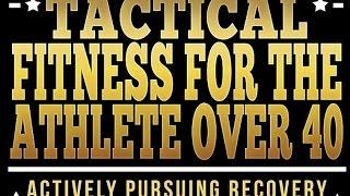 Tactical Fitness for the Athlete Over 40 - Interview on Training, Recovery, and Maintenance