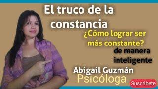 El truco de la constancia, ¿Cómo lograr ser más constante? de manera inteligente.