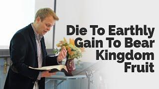 Die To Earthly Gain To Bear Kingdom Fruit | John 12:24 | 29 September 2024 AM