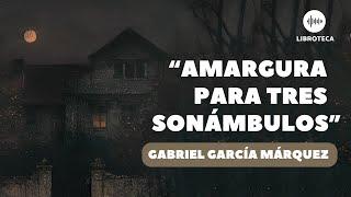 "Amargura para tres sonámbulos", de Gabriel García Márquez️ (cuento corto) AUDIOCUENTO/AUDIOLIBRO