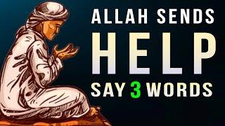 ALLAH SENDS HELP IMMEDIATELY, SAY 3 WORDS