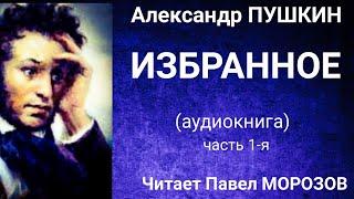 Александр ПУШКИН "ИЗБРАННОЕ". Часть 1-я. Аудиокнига лучших стихотворений. Читает Павел Морозов