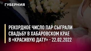 Рекордное число пар сыграли свадьбу в Хабаровском крае в «красивую дату». Новости. 22/02/22