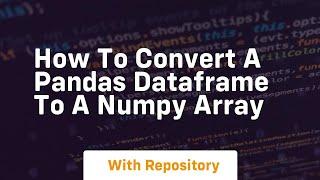 how to convert a pandas dataframe to a numpy array