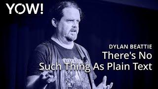 There's No Such Thing As Plain Text • Dylan Beattie • YOW! 2023