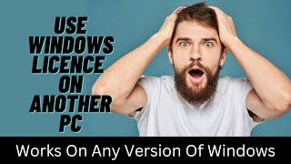 How to USE Windows Licence on Another PC