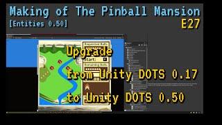 Making of The Pinball Mansion - E27 - Upgrade from Unity DOTS 0.17 to Unity DOTS 0.50