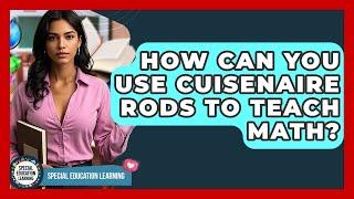 How Can You Use Cuisenaire Rods To Teach Math? - Special Education Learning