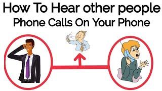 how to hear other people phone calls on your phone||2018