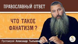 Что такое фанатизм? Протоиерей Александр Тылькевич