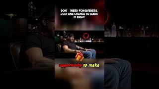 I Don’t Need Forgiveness, Just One Chance to Make It Right
