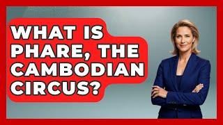 What Is Phare, The Cambodian Circus? - Exploring Southeast Asia