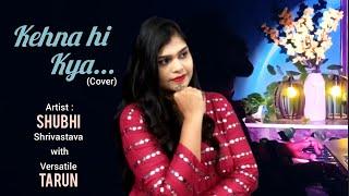 Kehna Hi Kyaa | Cover Song | Shubhi Srivastava ft. Versatile Tarunn | Video Song