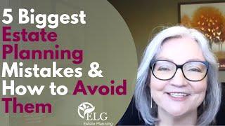 5 Biggest Estate Planning Mistakes & How to Avoid Them