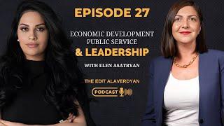 Elen Asatryan | Leadership, Economic Development, Public Service | The Edit Alaverdyan Podcast #27