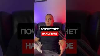 Почему  тянет на соленое?