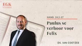 Paulus se verhoor voor Felix. | Ds. Ian Coetzee | Handelinge 24:1-27