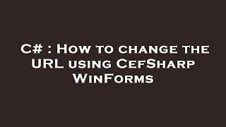 C# : How to change the URL using CefSharp WinForms