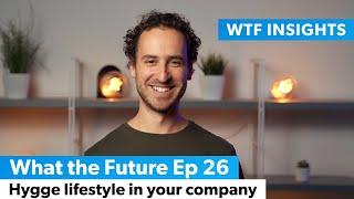 Hygge lifestyle in your company - What the Future Ep 26