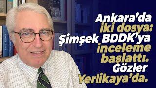 Ankara’da iki dosya: Şimşek BDDK’ya inceleme başlattı. Gözler Yerlikaya’da.