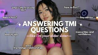 answering tmi questions like I'm your older sister