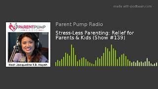 #139 - "Stress-Less Parenting: Relief for Parents & Kids" on Parent Pump Radio