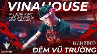 Nonstop Vinahouse | ĐÊM VŨ TRƯỜNG ( LIVE SET SHOW CLUB 139 ) | DJ TRUONG BAO