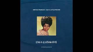 Aretha Franklin - I Say A Little Prayer (Liva K & Atsou Edit)