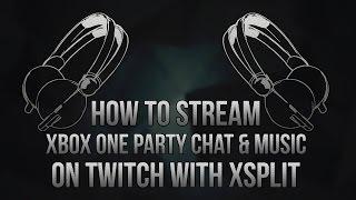 How to Stream Xbox One Party Chat & Music on Twitch with Xsplit