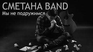 Мы Не Подружимся - СМЕТАНА band