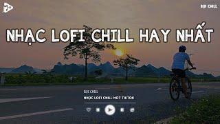 Nhạc Chill TikTok - Nhạc Lofi Buồn Hot Nhất Hiện Nay - Những Bản Nhạc Lofi Chill Nhẹ Nhàng 2025