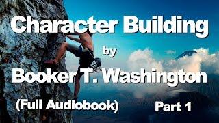 Character Building by Booker T. Washington | Self-Help | Part 1/4