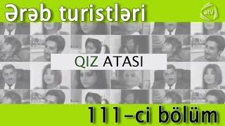 Qız atası - Ərəb turistləri (111-ci bölüm)