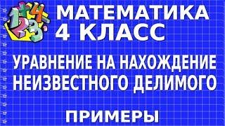 РЕШАЕМ УРАВНЕНИЕ НА НАХОЖДЕНИЕ НЕИЗВЕСТНОГО ДЕЛИМОГО. Примеры | МАТЕМАТИКА 4 класс