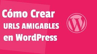  Cómo CREAR URLs AMIGABLES en WordPress - (Ayudan a Posicionar tu Sitio Web En Google)