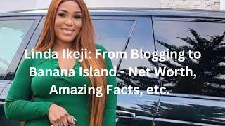 Linda Ikeji: From Blogging to Banana Island - 65 Amazing Facts You Must Know!