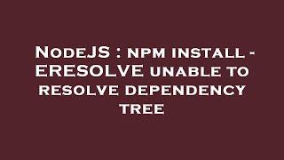 NodeJS : npm install - ERESOLVE unable to resolve dependency tree