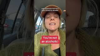 You’re not an alcoholic!