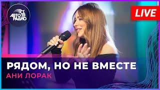 Ани Лорак - Рядом, Но Не Вместе (LIVE @ Авторадио)