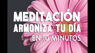 MEDITACION GUIADA DE 10 MINUTOS | ARMONIZA TU DIA | MEDITACIÓN DESPERTAR | SER FELIZ HOY | EASY ZEN