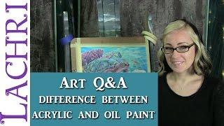 Art Q&A - Oil vs Acrylic painting - artist tips w/ Lachri