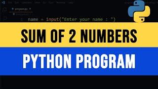 Sum of Two Numbers (User Input) | Addition of 2 Nums  | Python Example Program