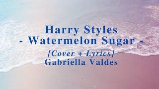 Harry Style - Watermelon Sugar - Cover&Lyrics [Gabriella Valdes]