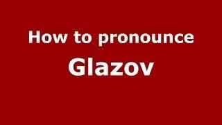 How to pronounce Glazov (Russian/Russia) - PronounceNames.com